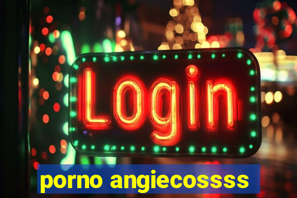 porno angiecossss